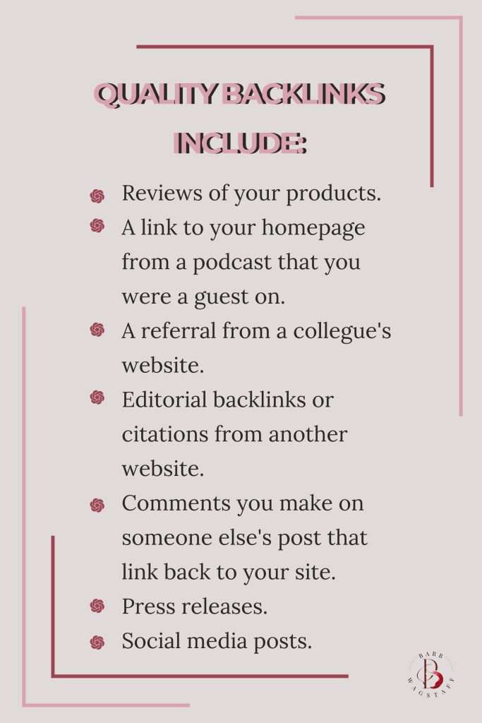 Quality Backlinks Include: reviews of your products.
a link to your homepage from a podcast that you were a guest on.
a referral from a collegue's website.
editorial backlinks or citations from another website.
comments you make on someone else's post that link back to your site. 
press releases.
social media posts.