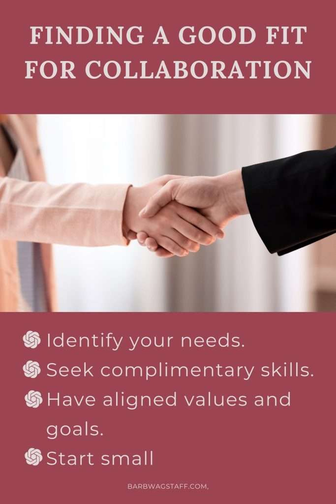 Finding a good fit for collaboration: with image of women shaking hands followed by "Identify your needs.
Seek complimentary skills.
Have aligned values and goals.
Start small. barbwagstaff.com"