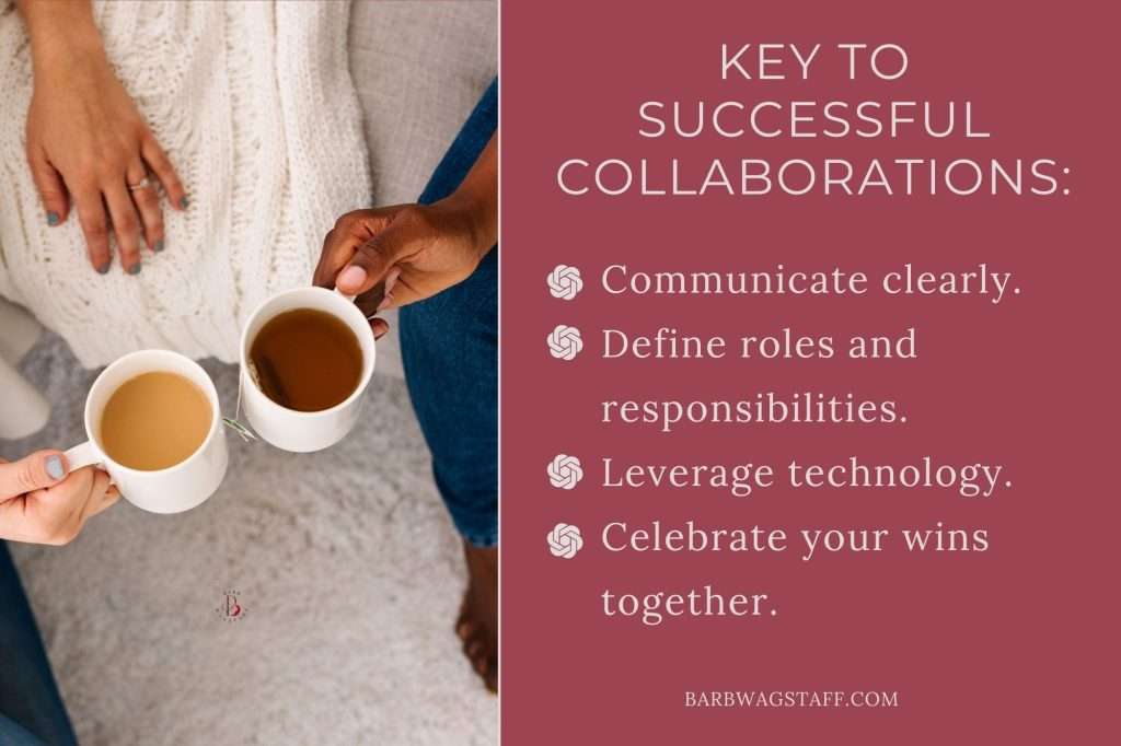 women toasting their tea cups together on the left of the text "Key to successful collaborations: Communicate clearly.
Define roles and responsibilities.
Leverage technology.
Celebrate your wins together.  barbwagstaff.com"